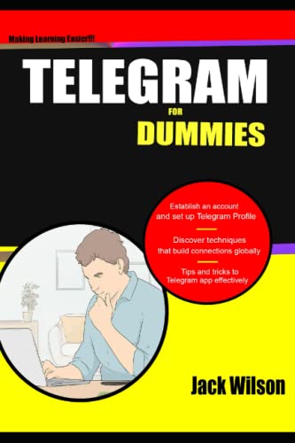TELEGRAM FOR DUMMIES: Everything you need to Know on How to Download the App, Set up, and Manage Telegram Account with Tips and Tricks
