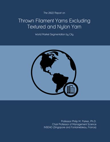 The 2022 Report on Thrown Filament Yarns Excluding Textured and Nylon Yarn: World Market Segmentation by City