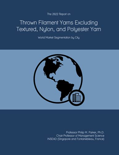 The 2022 Report on Thrown Filament Yarns Excluding Textured, Nylon, and Polyester Yarn: World Market Segmentation by City