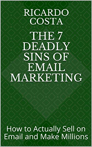 The 7 Deadly Sins of Email Marketing: How to Actually Sell on Email and Make Millions (English Edition)