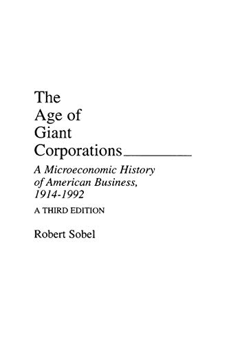 The Age of Giant Corporations: A Microeconomic History of American Business, 1914â€"1992 (Contributions in Economics and Economic History)