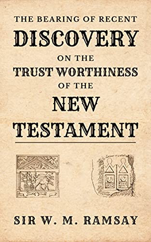 The Bearing of Recent Discovery on the Trustworthiness of the New Testament (English Edition)