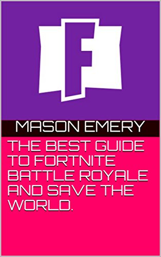 THE BEST GUIDE TO FORTNITE BATTLE ROYALE AND SAVE THE WORLD. (English Edition)