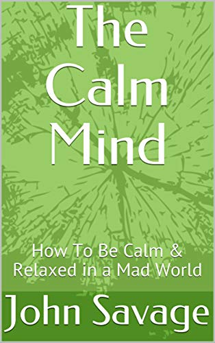 The Calm Mind: How To Be Calm & Relaxed in a Mad World (English Edition)