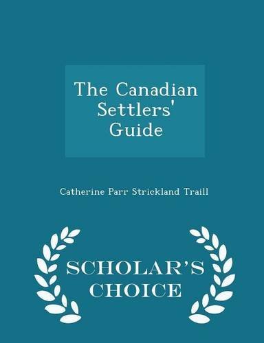 The Canadian Settlers' Guide - Scholar's Choice Edition by Catherine Parr Strickland Traill (2015-02-08)