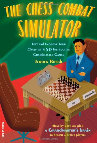 The Chess Combat Simulator: Test and Improve Your Chess with 50 Instructive Grandmaster Games (New in Chess)