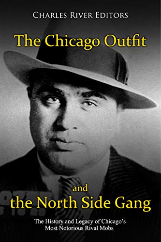 The Chicago Outfit and the North Side Gang: The History and Legacy of Chicago’s Most Notorious Rival Mobs (English Edition)