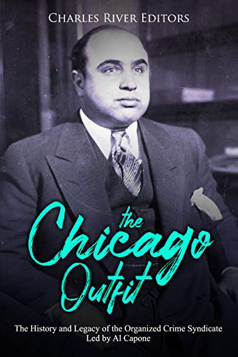 The Chicago Outfit: The History and Legacy of the Organized Crime Syndicate Led by Al Capone (English Edition)