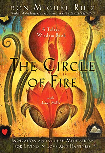 The Circle of Fire: Inspiration and Guided Meditations for Living in Love and Happiness (Toltec Wisdom Books)