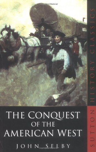 The Conquest of the American West (Sutton History Classics)