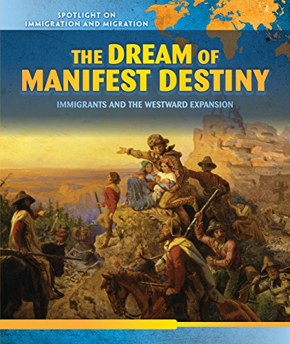 The Dream of Manifest Destiny: Immigrants and the Westward Expansion: 8 (Spotlight on Immigration and Migration)