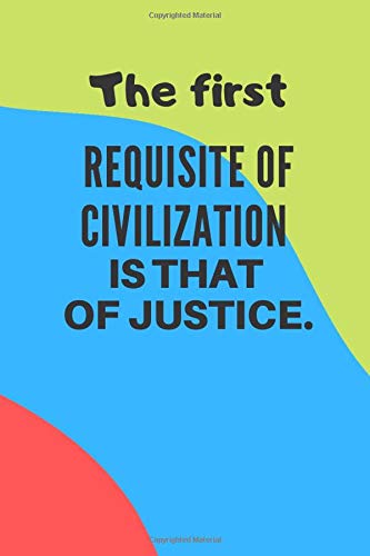 The first requisite of civilization is that of justice.: Notebook for work, Notebook for school, 6"x9" lined, 120 pages.