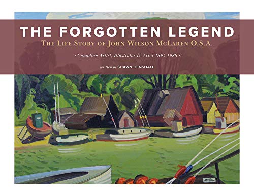 The Forgotten Legend: The Life Story of John Wilson McLaren O.S.A. Canadian Artist, Illustrator and Actor 1895-1988 (English Edition)