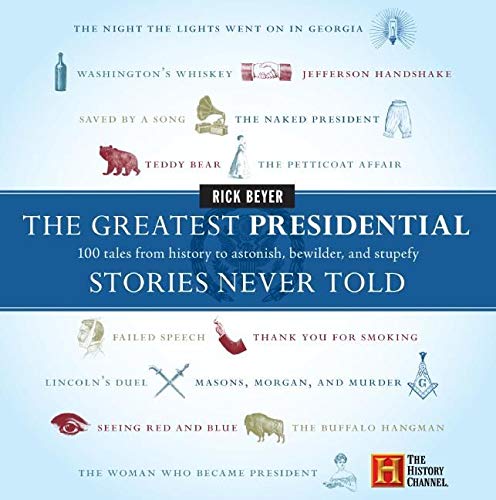 The Greatest Presidential Stories Never Told: 100 Tales from History to Astonish, Bewilder, and Stupefy (Greatest Stories Never Told)