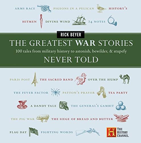 The Greatest War Stories Never Told: 100 Tales From Military History To Astonish, Bewilder And Stupefy (Greatest Stories Never Told)
