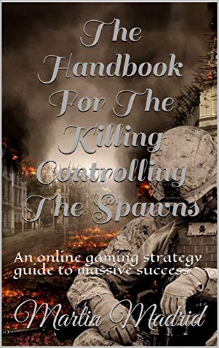 The Handbook For The Killing Controlling The Spawns: An online gaming strategy guide to massive success (English Edition)