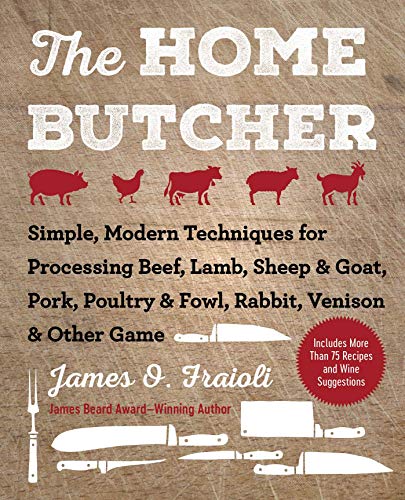The Home Butcher: Simple, Modern Techniques for Processing Beef, Lamb, Sheep & Goat, Pork, Poultry & Fowl, Rabbit, Venison & Other Game (English Edition)