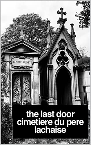 The Last Door: The Grave Doorways Of Cimetière du Père Lachaise, Paris France: (The Grave Doorways of Pere Lachaise Cemetery) (English Edition)