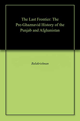 The Last Frontier: The Pre-Ghaznavid History of the Punjab and Afghanistan (English Edition)