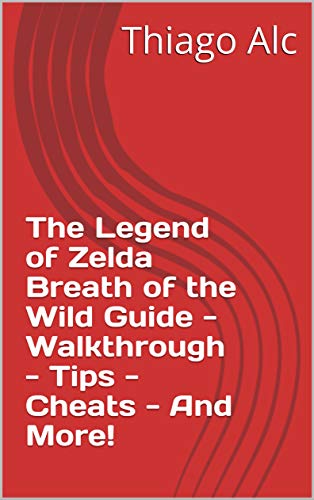 The Legend of Zelda Breath of the Wild Guide - Walkthrough - Tips - Cheats - And More! (English Edition)