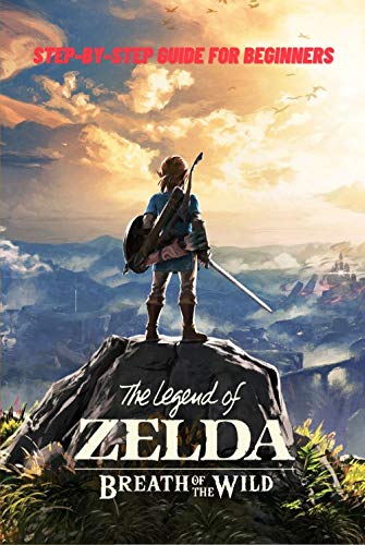 The Legend of Zelda Breath of the Wild: Step-by-Step Guide for Beginners: Travel Game Guide (English Edition)