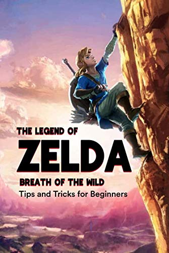 The Legend of Zelda Breath of the Wild: Tips and Tricks for Beginners : Game Guide Book for Beginners (English Edition)