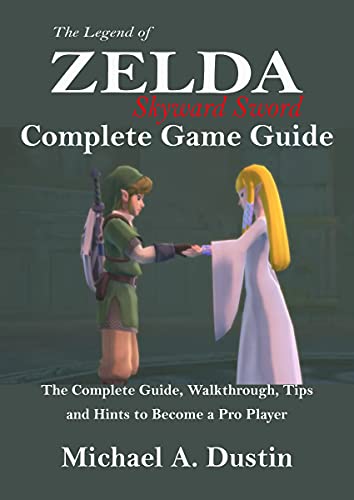 THE LEGEND OF ZELDA SKYWARD SWORD COMPLETE GAME GUIDE: The Complete Guide, Walkthrough, Tips and Hints to Become a Pro Player (English Edition)