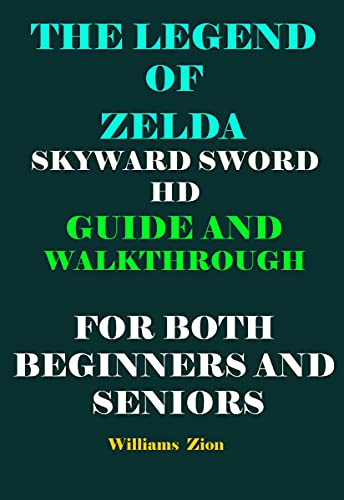 THE LEGEND OF ZELDA SKYWARD SWORD HD GUIDE AND WALKTHROUGH FOR BOTH BEGINNERS AND SENIORS (English Edition)