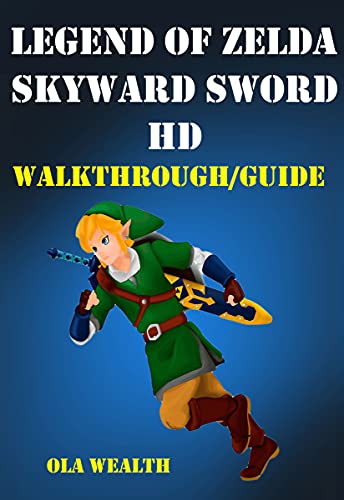 The Legend of Zelda: Skyward Sword HD Walkthrough/Guide: Beginners’ Guide/Walkthrough to The Legend of Zelda: Skyward Sword HD (English Edition)