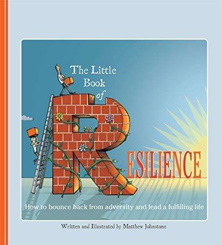 The Little Book Of Resilience: How to Bounce Back from Adversity and Lead a Fulfilling Life
