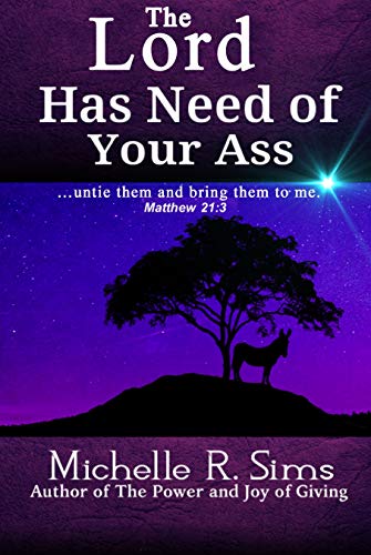 The Lord Has Need of Your Ass: …….untie them and bring them to me. Matthew 21:3 (English Edition)