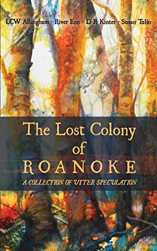 The Lost Colony of Roanoke: A Collection of Utter Speculation