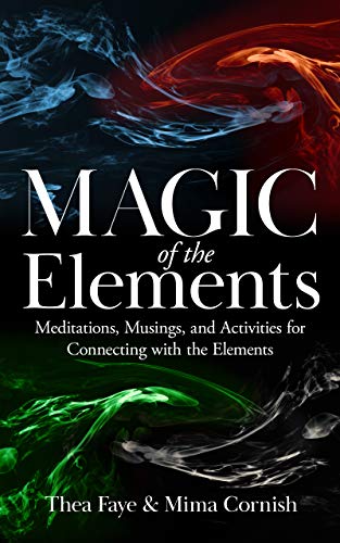 The Magic of the Elements: Meditations, Musings, and Activities for Connecting with the Elements (Self-empowerment) (English Edition)