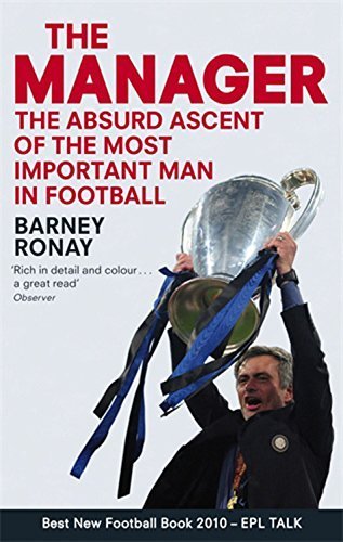 The Manager: The Absurd Ascent of the Most Important Man in Football by Barney Ronay (2010-08-05)