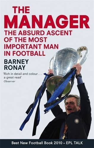 The Manager: The Absurd Ascent of the Most Important Man in Football by Barney Ronay (2010-12-07)