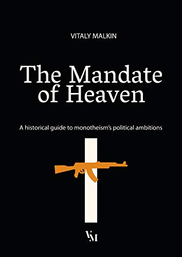 The Mandate of Heaven: A historical guide to monotheism’s political ambitions (English Edition)