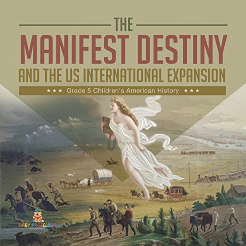 The Manifest Destiny and The US International Expansion Grade 5 | Children's American History (English Edition)