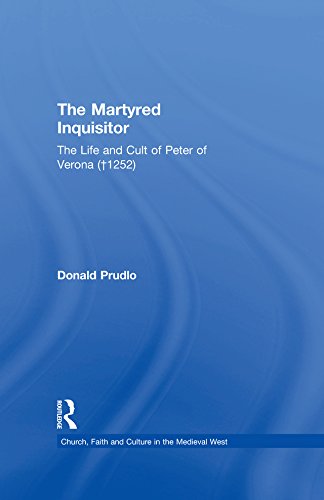 The Martyred Inquisitor: The Life and Cult of Peter of Verona (†1252) (Church, Faith and Culture in the Medieval West) (English Edition)