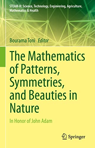 The Mathematics of Patterns, Symmetries, and Beauties in Nature: In Honor of John Adam (STEAM-H: Science, Technology, Engineering, Agriculture, Mathematics & Health) (English Edition)