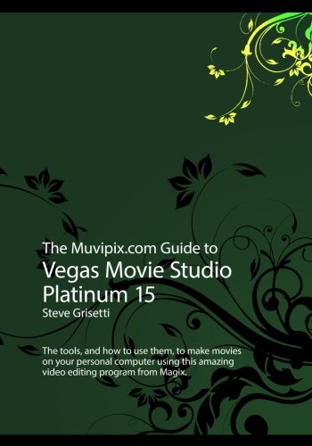The Muvipix.com Guide to Vegas Movie Studio Platinum 15: The tools, and how to use them, to make movies on your personal computer