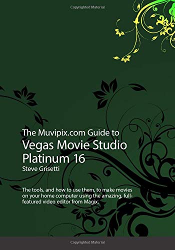 The Muvipix.com to Vegas Movie Studio Platinum 16: The tools, and how to use them, to make movies on your home computer using the amazing, full-featured video editor from Magix.