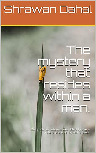 The mystery that resides within a man.: Story of a man who was astonished by a rural culture just to be its great follower. (English Edition)