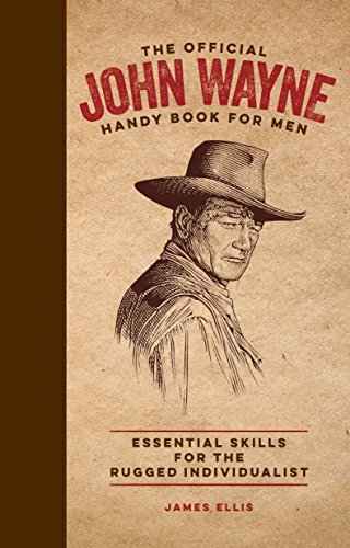 The Official John Wayne Handy Book for Men: Essential Skills for the Rugged Individualist