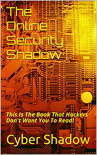 The Online Security Shadow: This Is The Book That Hackers Don't Want You To Read! (English Edition)