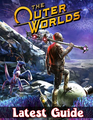 The Outer Worlds: LATEST GUIDE: The Complete Guide & Walkthrough with Tips &Tricks to Become a Pro Player