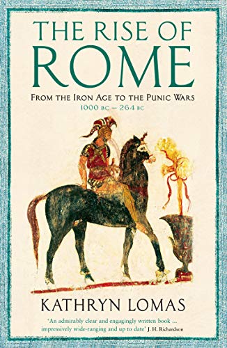 The Rise Of Rome: From the Iron Age to the Punic Wars (1000 BC – 264 BC) (The Profile History of the Ancient World Series)