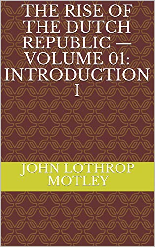 The Rise of the Dutch Republic — Volume 01: Introduction I (English Edition)