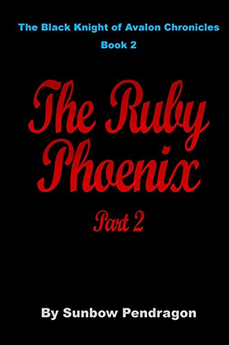 The Ruby Phoenix, Part 2: Volume 2 (The Black Knight of Avalon Chronicles)