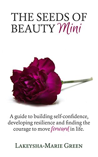 The Seeds of Beauty Mini: A guide to building self-confidence, developing resilience and finding the courage to move forward in life (How To Love Yourself Book 2) (English Edition)