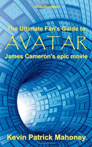 The Ultimate Fan's Guide to Avatar, James Cameron's Epic Movie (Unauthorized)